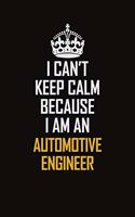 I Can't Keep Calm Because I Am An automotive engineer