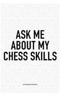 Ask Me about My Chess Skills: A 6x9 Inch Matte Softcover Diary Notebook with 120 Blank Lined Pages and a Funny Sports and Strategy Board Gaming Cover Slogan