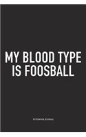 My Blood Type Is Foosball: A 6x9 Inch Matte Softcover Diary Notebook With 120 Blank Lined Pages And A Funny Table Soccer Sports Fanatic Cover Slogan