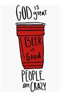 God is Great Beer is Good People are crazy: Beer Lover gifts for Men Women Beer Lovers Companion Book. Beer Notebook. 6 x 9 size 100 Lined pages Beer Journal.