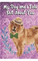 My Dog And I Talk Shit About You: I'd Rather Be Home with My Dog Talking Shit. Funny and Adorable Chow Chow Pet Dog Notebook and Journal. For School Home Office Note Taking, Drawing,
