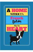 A Home Without A French Bulldog Has No Heart: Cute Dog Quote Novelty Gift - Sketchbook, 130 pages, 6 x 9