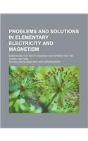 Problems and Solutions in Elementary Electricity and Magnetism; Embracing the South Kensington Papers for the Years 1885-1894: (English)