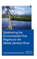 Establishing the Environmental Flow Regime for the Middle Zambezi River: (IHE Delft PhD Thesis Series)