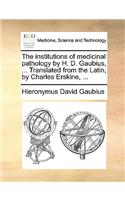 Institutions of Medicinal Pathology by H. D. Gaubius, ... Translated from the Latin, by Charles Erskine, ...