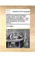 Poems Upon Several Occasions, English, Italian, and Latin, with Translations, by John Milton. ... with Notes Critical and Explanatory, and Other Illustrations, by Thomas Warton, ...