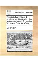 Essai Philosophique & Pratique Sur L'Education Des Jeunes Seigneurs & Gentils-Hommes ... Par M. Porny, ...: (French)