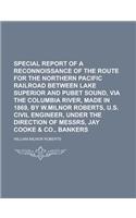 Special Report of a Reconnoissance of the Route for the Northern Pacific Railroad Between Lake Superior and Pubet Sound, Via the Columbia River, Made