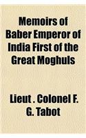 Memoirs of Baber Emperor of India First of the Great Moghuls