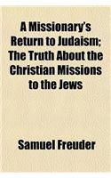 A Missionary's Return to Judaism; The Truth about the Christian Missions to the Jews