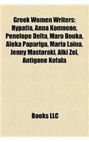 Greek Women Writers: Ancient Greek Women Writers, Sappho, Hypatia, Anna Komnene, Aspasia, Evi Gkotzaridis, Penelope Delta(English)