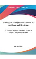 Stability, an Indispensable Element of Usefulness and Greatness: An Address Delivered Before the Alumni of Rutgers College, July 14, 1840