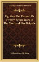 Fighting the Flames! or Twenty-Seven Years in the Montreal Fire Brigade