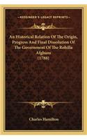An Historical Relation Of The Origin, Progress And Final Dissolution Of The Government Of The Rohilla Afghans (1788)