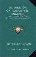 Lectures on Catholicism in England: Delivered in the Corn Exchange, Birmingham (1851)
