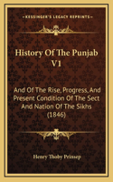 History Of The Punjab V1: And Of The Rise, Progress, And Present Condition Of The Sect And Nation Of The Sikhs (1846)