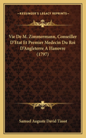 Vie De M. Zimmermann, Conseiller D'Etat Et Premier Medecin Du Roi D'Angleterre A Hanovre (1797)