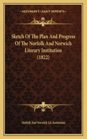 Sketch Of The Plan And Progress Of The Norfolk And Norwich Literary Institution (1822)