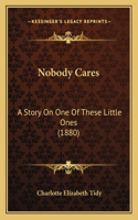 Nobody Cares: A Story On One Of These Little Ones (1880)(English)