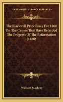 The Blackwell Prize Essay For 1860 On The Causes That Have Retarded The Progress Of The Reformation (1860)