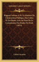 Rapport Adresse A M. Le Ministre De L'Instruction Publique, Des Cultes Et Des Beaux-Arts Au Nom De La Commission Des Etudes De Droit (1874)
