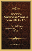 Towarzystwo Warszawskie Przyjacioe Nauk, 1800-1832 V3: Czasy Krolestwa Kongresowego, 1824-1828 (1902)(Polish)