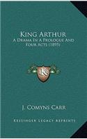 King Arthur: A Drama In A Prologue And Four Acts (1895)