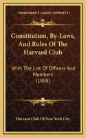 Constitution, By-Laws, And Rules Of The Harvard Club: With The List Of Officers And Members (1898)