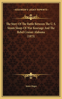 Story Of The Battle Between The U. S. Steam Sloop-Of-War Kearsage And The Rebel Cruiser Alabama (1873)