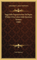Saggi Sulla Organizzazione Del Regno D'Italia E Due Lettere Sulla Questione Romana (1860)