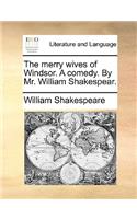 The merry wives of Windsor. A comedy. By Mr. William Shakespear.