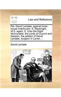 Pet. David Landale, against Inner-house interlocutor. S. Macknight, W.S. agent. S. Unto the Right Honourable, the Lords of Council and Session, the petition of David Landale, surgeon in Leven, ...