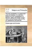 The city candidates, or, peace and union in Nubibus, in a sermon, preach'd to the congregation of electors, lately held at the Crown-Tavern in the favour of the worthy four gentlemen and patriots