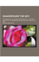 Shakespeare the Boy; With Sketches of the Home and School Life, the Games and Sports, the Manners, Customs and Folk-Lore of the Time: (English)