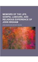 Memoirs of the Life, Gospel Labours, and Religious Experience of John Wigham