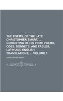 The Poems, of the Late Christopher Smart, Consisting of His Prize Poems, Odes, Sonnets, and Fables, Latin and English Translations Volume 1;