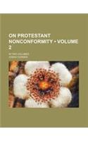 On Protestant Nonconformity (Volume 2 ); In Two Volumes