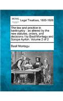 The Law and Practice in Bankruptcy: As Altered by the New Statutes, Orders, and Decisions / By Basil Montagu and Scrope Ayrton. Volume 2 of 2(English)