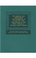 Political and Confidential Correspondence of Lewis XVI. with Observations on Each Letter Volume 1