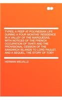 Typee; A Peep at Polynesian Life During a Four Months' Residence in a Valley of the Marquesas, with Notices of the French Occupation of Tahiti and the Provisional Cession of the Sandwich Islands to Lord Paulet, and a Sequel, the Story of Toby