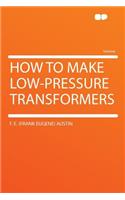 How to Make Low-Pressure Transformers