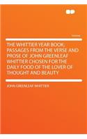 The Whittier Year Book; Passages from the Verse and Prose of John Greenleaf Whittier Chosen for the Daily Food of the Lover of Thought and Beauty