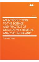 An Introduction to the Science and Practice of Qualitative Chemical Analysis: Inorganic: Inorganic