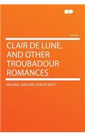 Clair de Lune, and Other Troubadour Romances