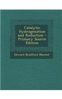 Catalytic Hydrogenation and Reduction - Primary Source Edition