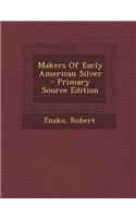 Makers of Early American Silver - Primary Source Edition