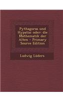 Pythagoras Und Hypatia: Oder: Die Mathematik Der Alten - Primary Source Edition