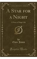 A Star for a Night: A Story of Stage Life (Classic Reprint)