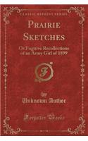 Prairie Sketches: Or Fugitive Recollections of an Army Girl of 1899 (Classic Reprint)