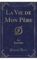La Vie de Mon Père (Classic Reprint)